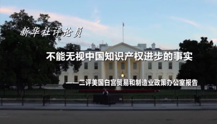 新華社評(píng)論員：不能無(wú)視中國(guó)知識(shí)產(chǎn)權(quán)進(jìn)步的事實(shí)&mdash;&mdash;二評(píng)美國(guó)白宮貿(mào)易和制造業(yè)政策辦公室報(bào)告
