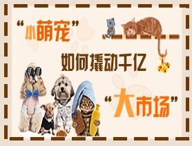&ldquo;小萌寵&rdquo;如何撬動千億&ldquo;大市場&rdquo;？